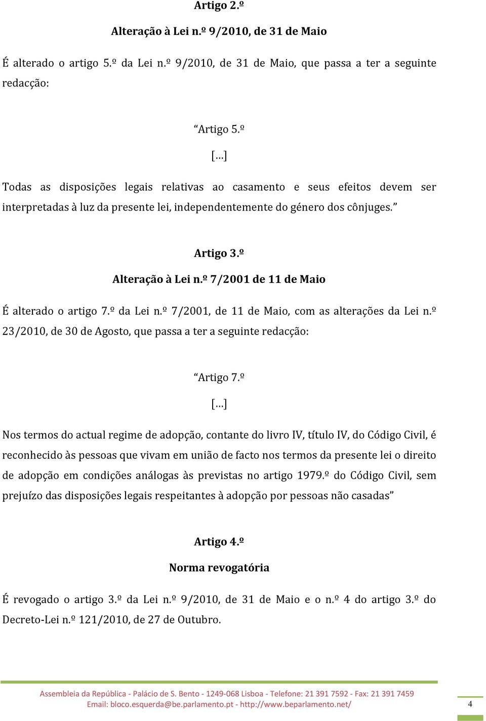 º 7/2001 de 11 de Maio É alterado o artigo 7.º da Lei n.º 7/2001, de 11 de Maio, com as alterações da Lei n.º 23/2010, de 30 de Agosto, que passa a ter a seguinte redacção: Artigo 7.