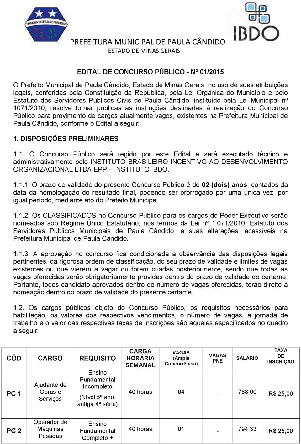 Público para provimento de cargos atualmente vagos, existentes na Prefeitura Municipal de Paula Cândido, conforme o Edital a seguir: 1.