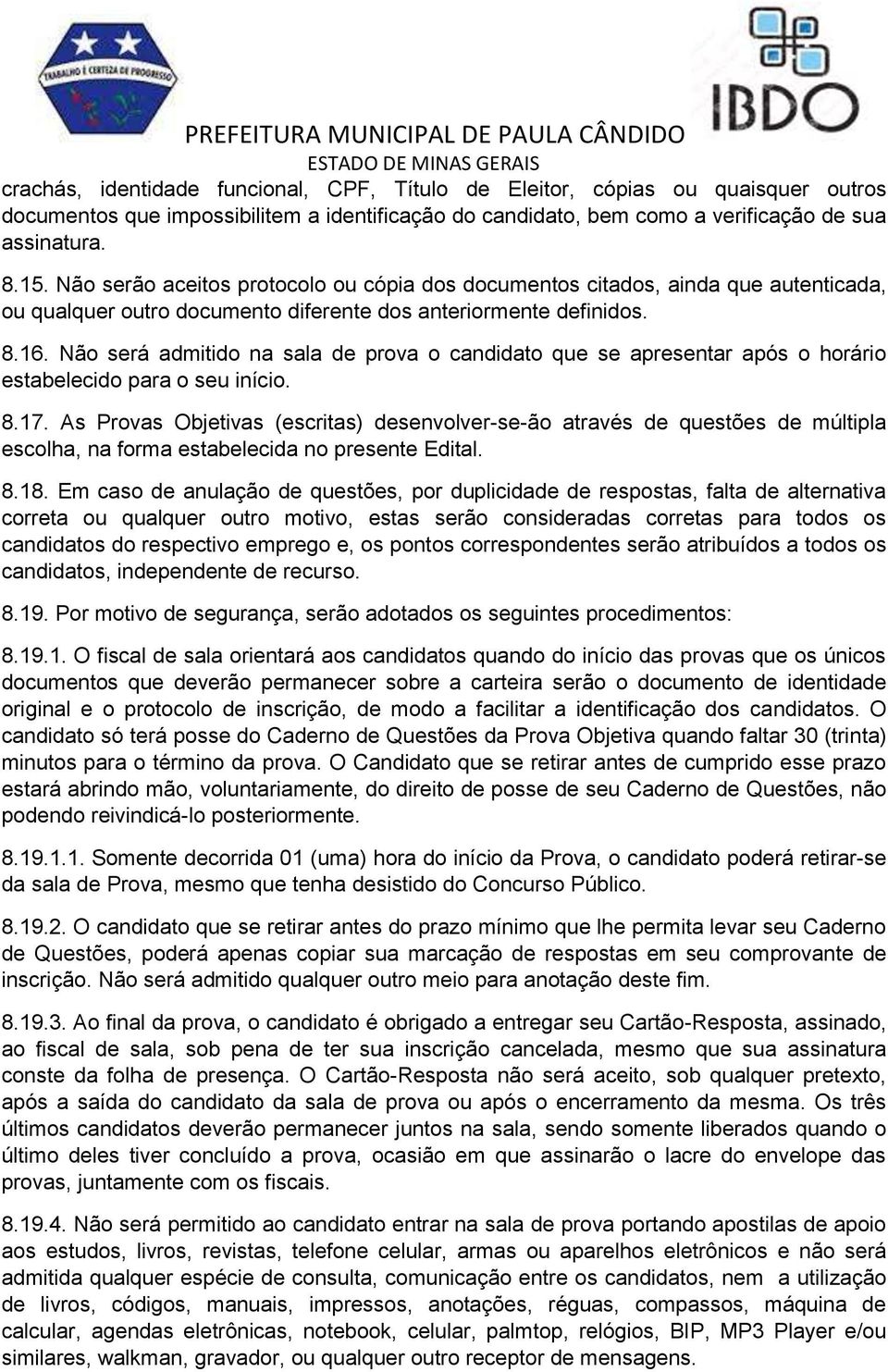 Não será admitido na sala de prova o candidato que se apresentar após o horário estabelecido para o seu início. 8.17.