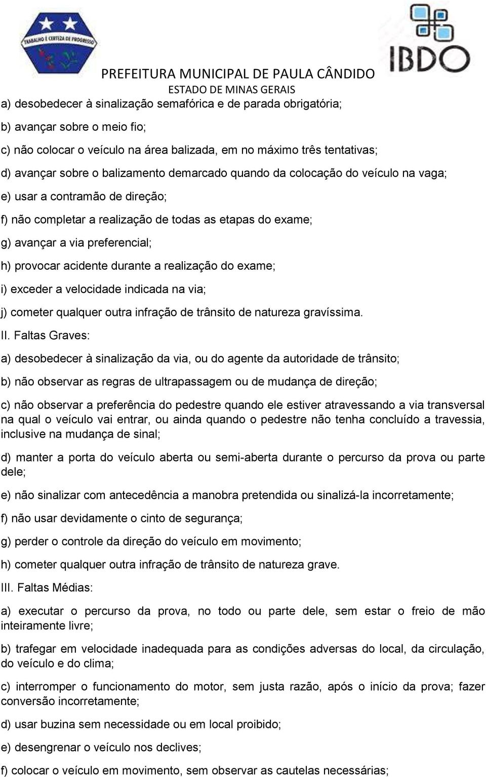 durante a realização do exame; i) exceder a velocidade indicada na via; j) cometer qualquer outra infração de trânsito de natureza gravíssima. II.