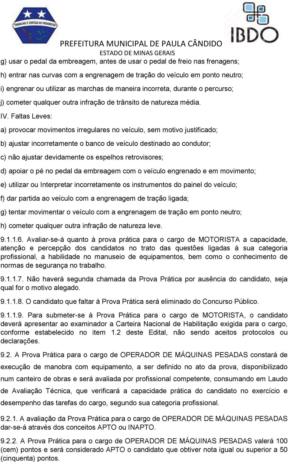 Faltas Leves: a) provocar movimentos irregulares no veículo, sem motivo justificado; b) ajustar incorretamente o banco de veículo destinado ao condutor; c) não ajustar devidamente os espelhos