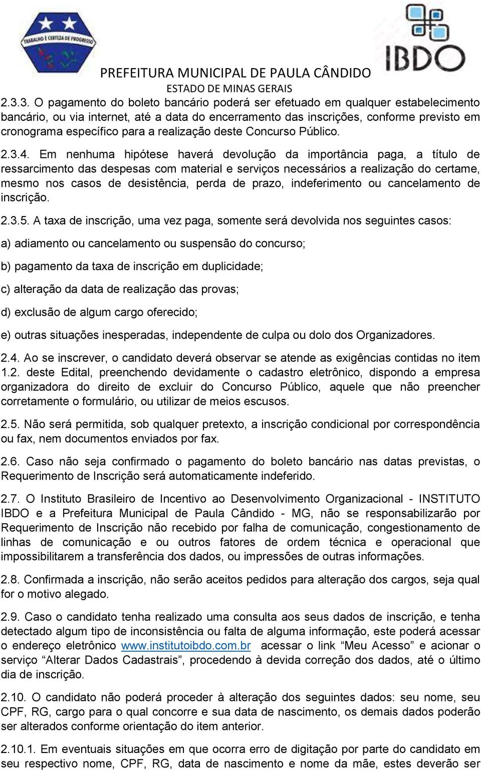 Em nenhuma hipótese haverá devolução da importância paga, a título de ressarcimento das despesas com material e serviços necessários a realização do certame, mesmo nos casos de desistência, perda de