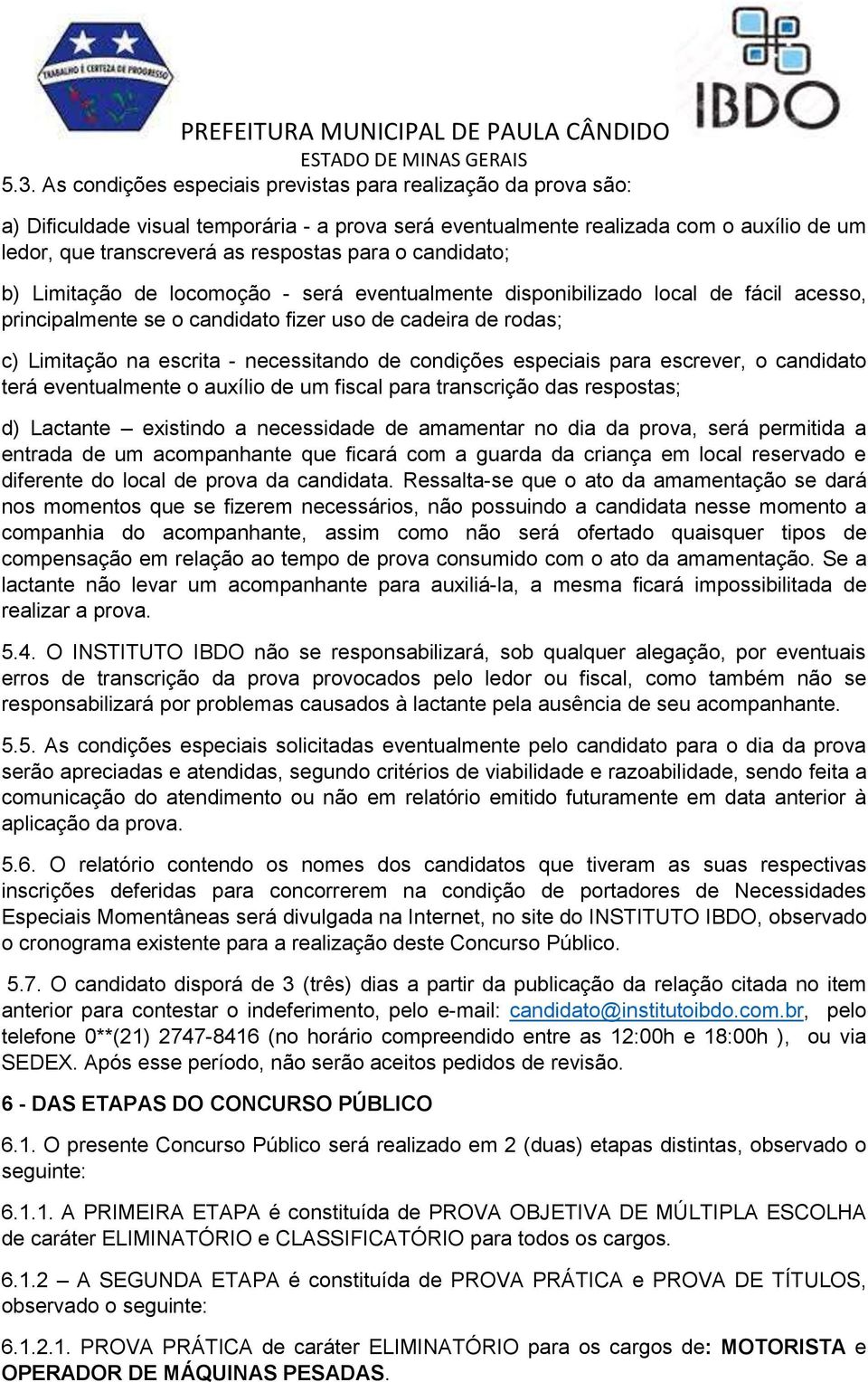 necessitando de condições especiais para escrever, o candidato terá eventualmente o auxílio de um fiscal para transcrição das respostas; d) Lactante existindo a necessidade de amamentar no dia da