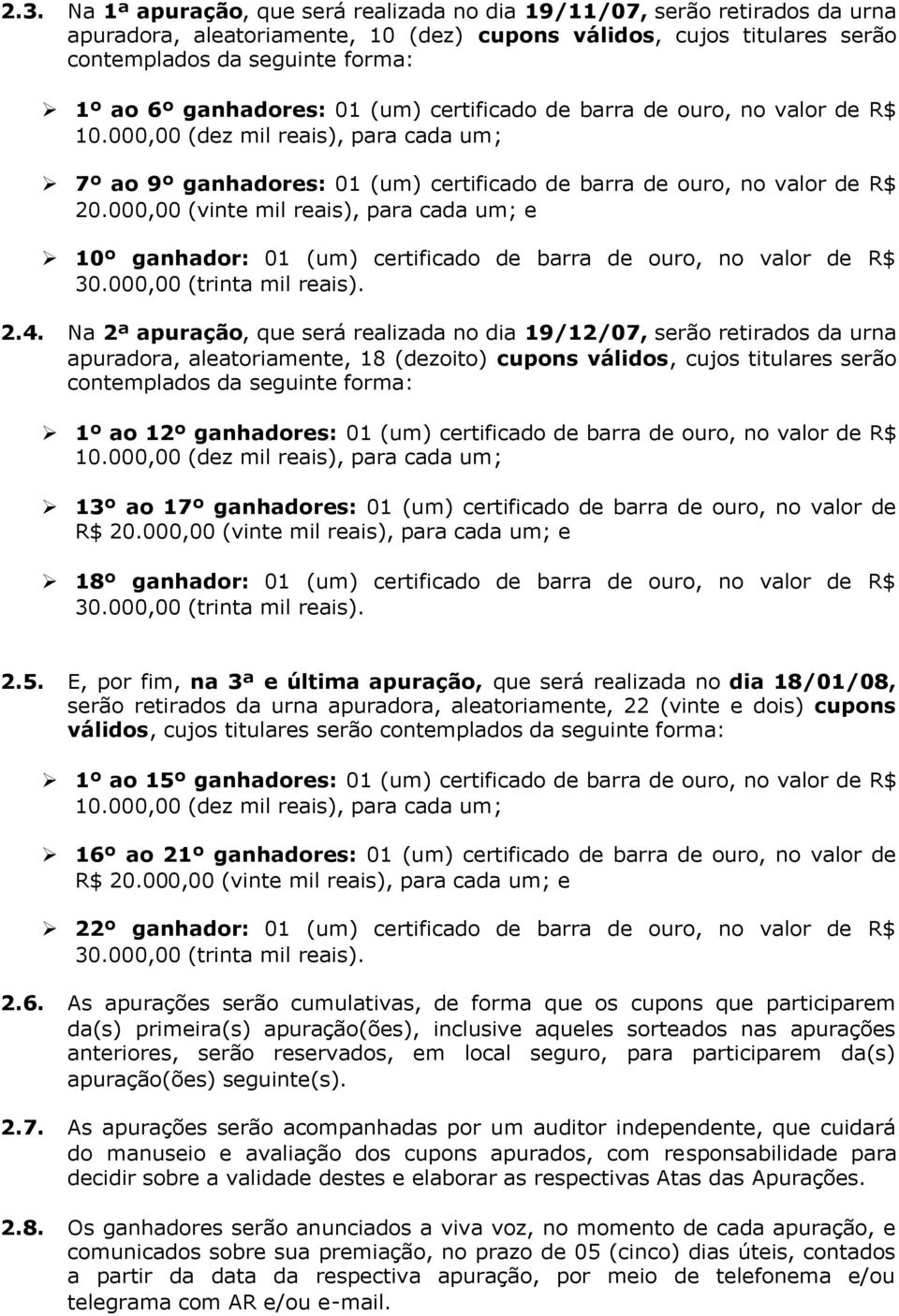 000,00 (vinte mil reais), para cada um; e 10º ganhador: 01 (um) certificado de barra de ouro, no valor de R$ 30.000,00 (trinta mil reais). 2.4.