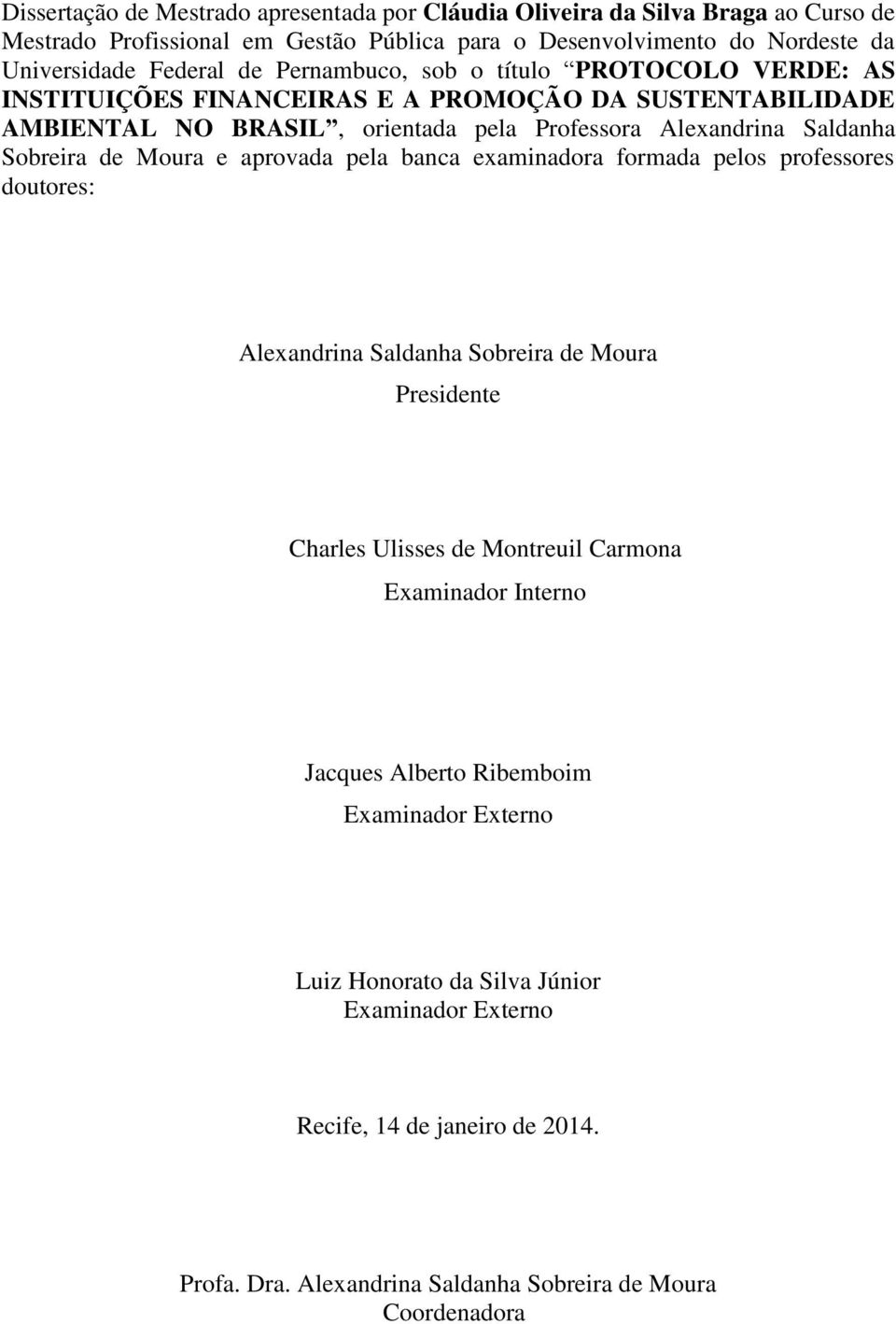 de Moura e aprovada pela banca examinadora formada pelos professores doutores: Alexandrina Saldanha Sobreira de Moura Presidente Charles Ulisses de Montreuil Carmona Examinador Interno