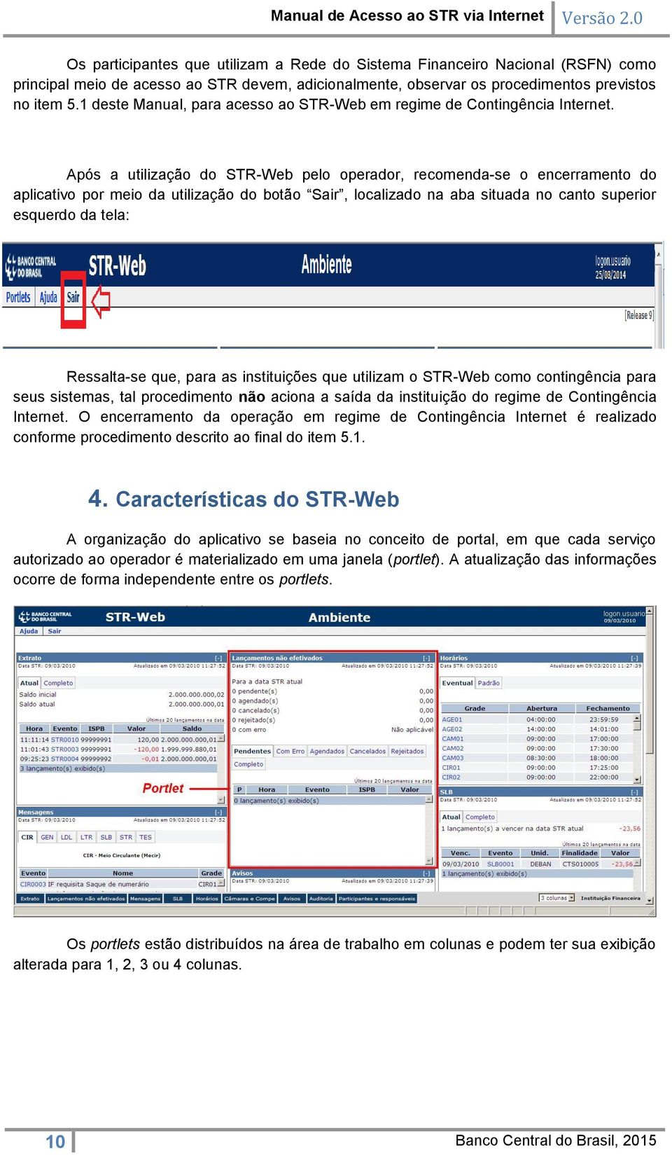 Após a utilização do STR-Web pelo operador, recomenda-se o encerramento do aplicativo por meio da utilização do botão Sair, localizado na aba situada no canto superior esquerdo da tela: Ressalta-se