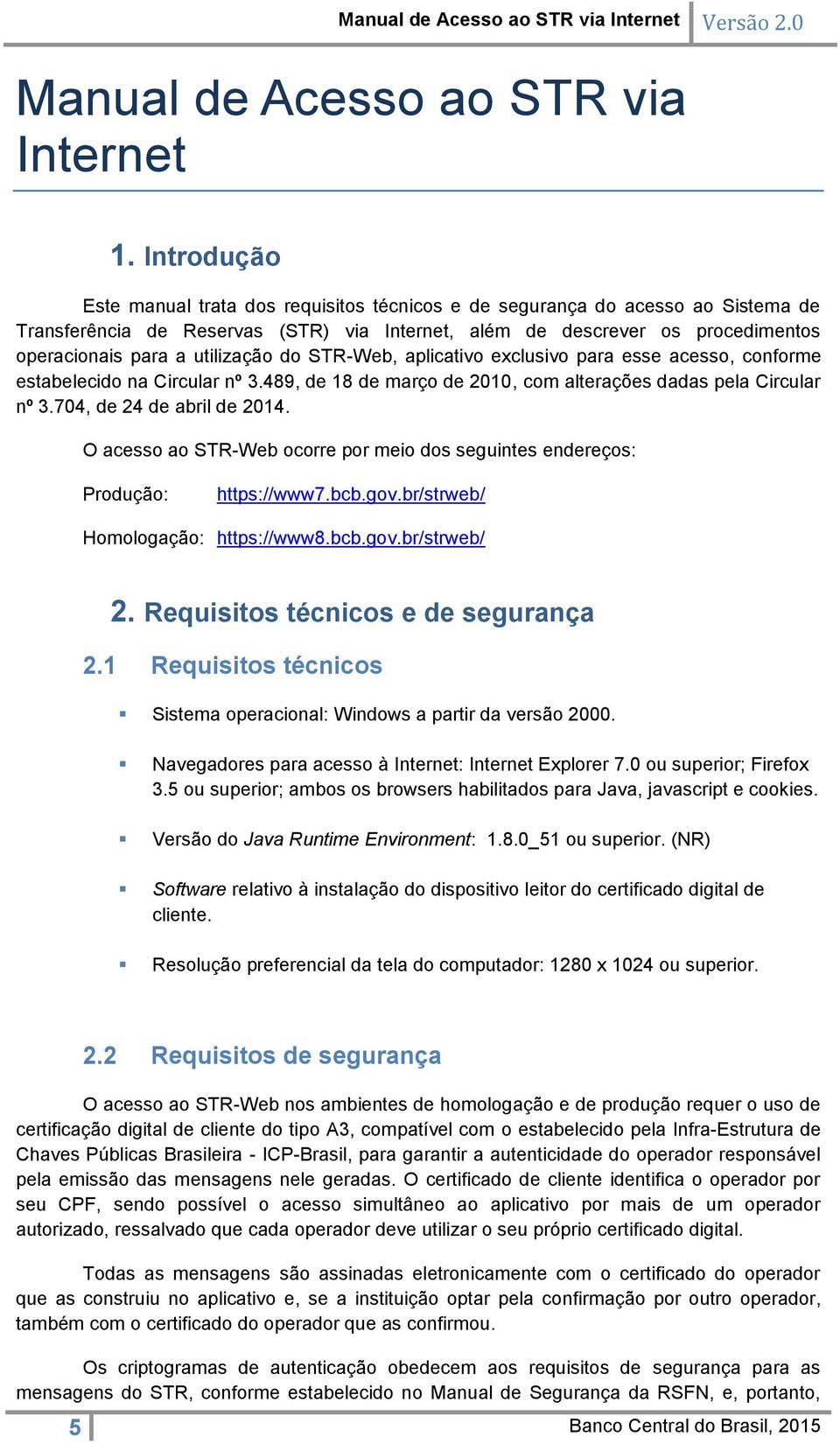 utilização do STR-Web, aplicativo exclusivo para esse acesso, conforme estabelecido na Circular nº 3.489, de 18 de março de 2010, com alterações dadas pela Circular nº 3.704, de 24 de abril de 2014.