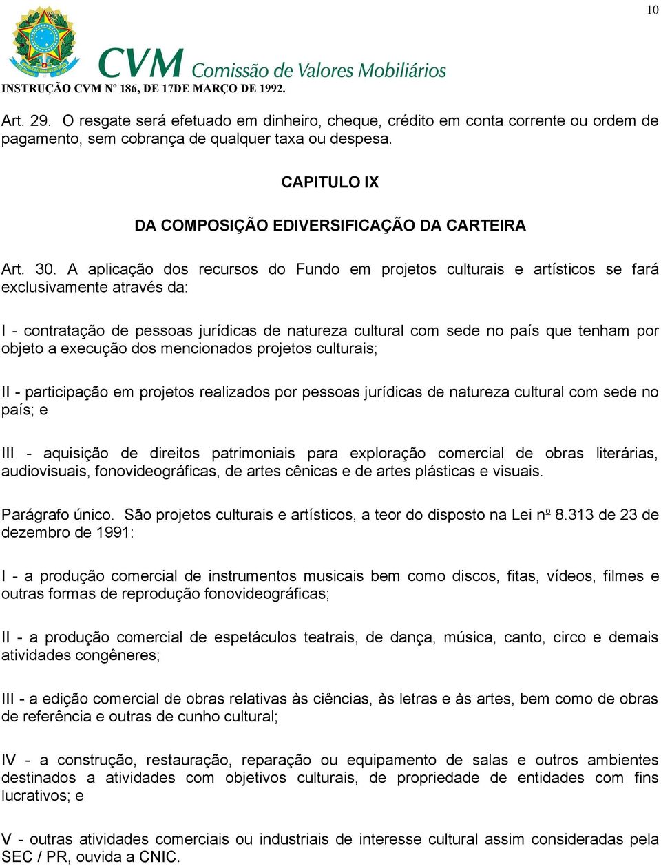 A aplicação dos recursos do Fundo em projetos culturais e artísticos se fará exclusivamente através da: I - contratação de pessoas jurídicas de natureza cultural com sede no país que tenham por