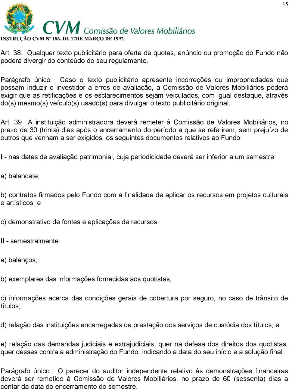 esclarecimentos sejam veiculados, com igual destaque, através do(s) mesmo(s) veículo(s) usado(s) para divulgar o texto publicitário original. Art.