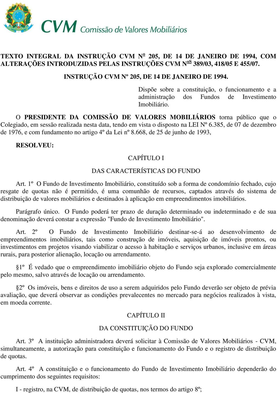 O PRESIDENTE DA COMISSÃO DE VALORES MOBILIÁRIOS torna público que o Colegiado, em sessão realizada nesta data, tendo em vista o disposto na LEI Nº 6.