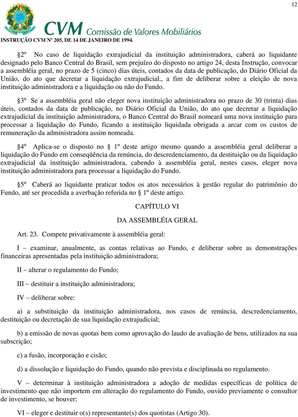 , a fim de deliberar sobre a eleição de nova instituição administradora e a liquidação ou não do Fundo.