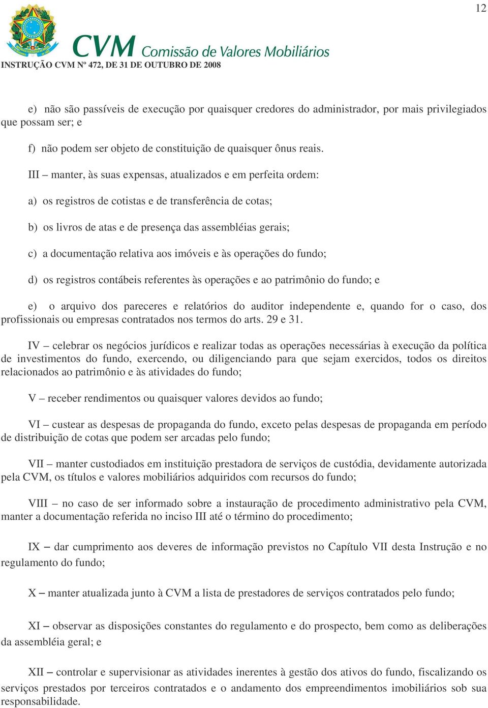 relativa aos imóveis e às operações do fundo; d) os registros contábeis referentes às operações e ao patrimônio do fundo; e e) o arquivo dos pareceres e relatórios do auditor independente e, quando