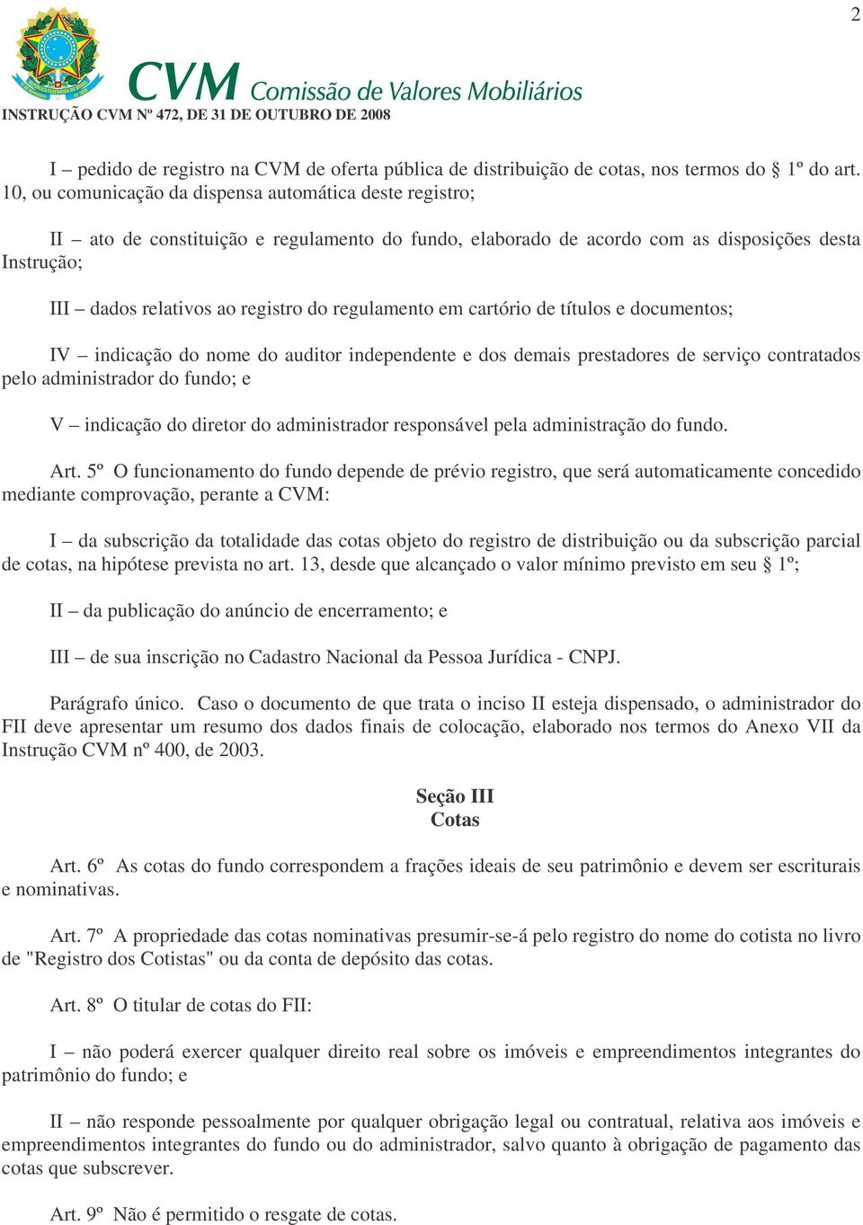 regulamento em cartório de títulos e documentos; IV indicação do nome do auditor independente e dos demais prestadores de serviço contratados pelo administrador do fundo; e V indicação do diretor do