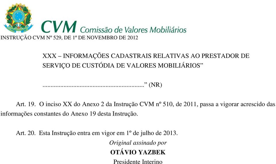 O inciso XX do Anexo 2 da Instrução CVM nº 510, de 2011, passa a vigorar acrescido das