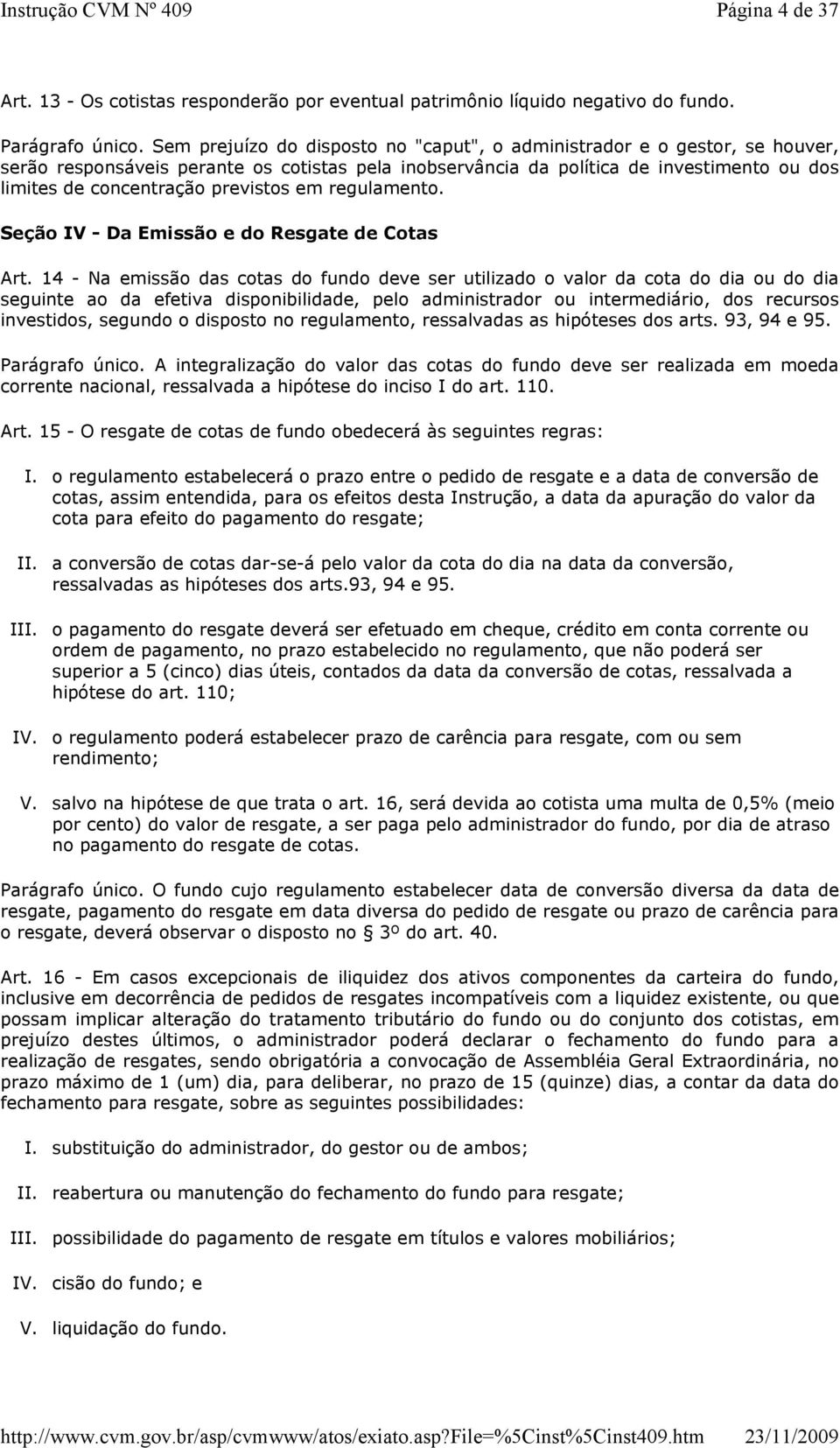 previstos em regulamento. Seção IV - Da Emissão e do Resgate de Cotas Art.