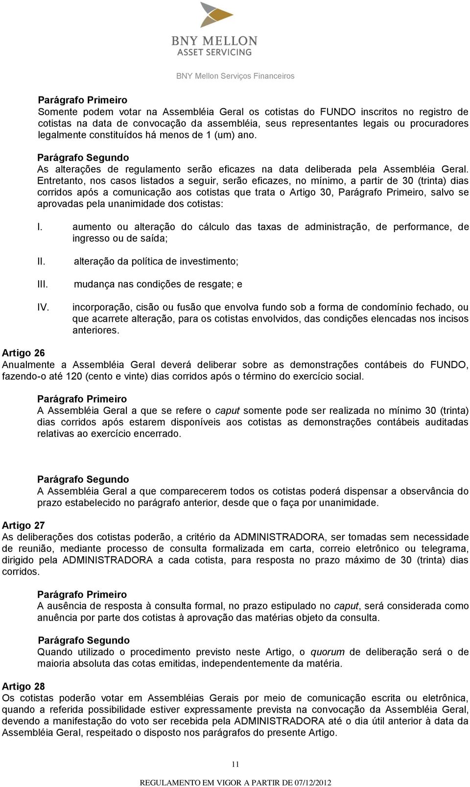 Entretanto, nos casos listados a seguir, serão eficazes, no mínimo, a partir de 30 (trinta) dias corridos após a comunicação aos cotistas que trata o Artigo 30,, salvo se aprovadas pela unanimidade