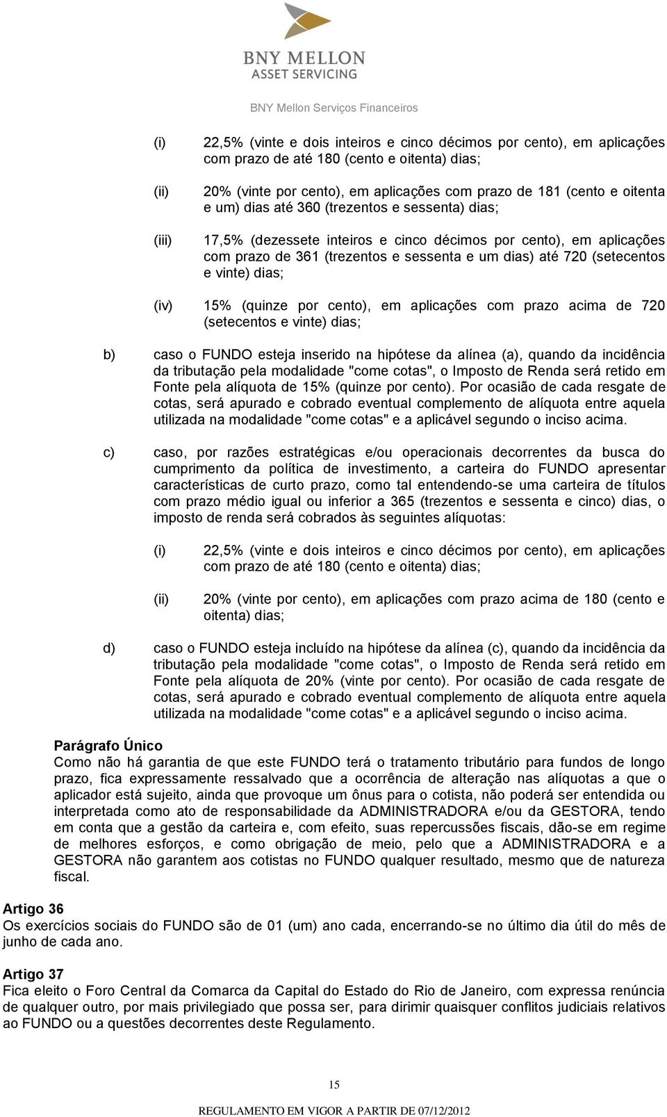 vinte) dias; (iv) 15% (quinze por cento), em aplicações com prazo acima de 720 (setecentos e vinte) dias; b) caso o FUNDO esteja inserido na hipótese da alínea (a), quando da incidência da tributação