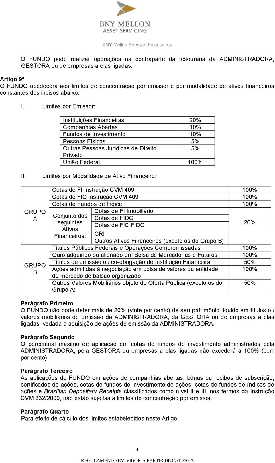 Limites por Emissor: Instituições Financeiras 20% Companhias Abertas 10% Fundos de Investimento 10% Pessoas Físicas 5% Outras Pessoas Jurídicas de Direito 5% Privado União Federal 100% Limites por