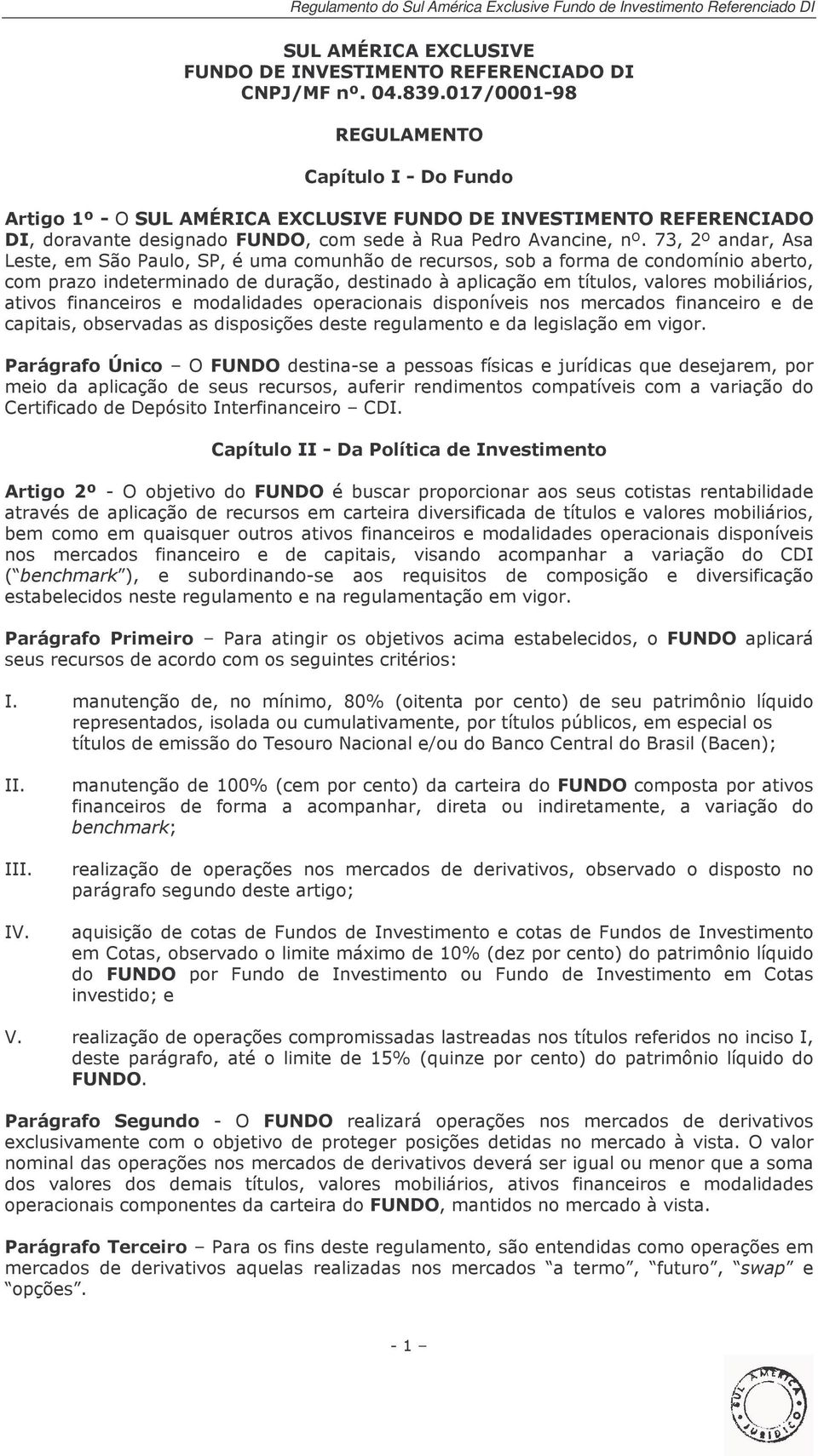 73, 2º andar, Asa Leste, em São Paulo, SP, é uma comunhão de recursos, sob a forma de condomínio aberto, com prazo indeterminado de duração, destinado à aplicação em títulos, valores mobiliários,