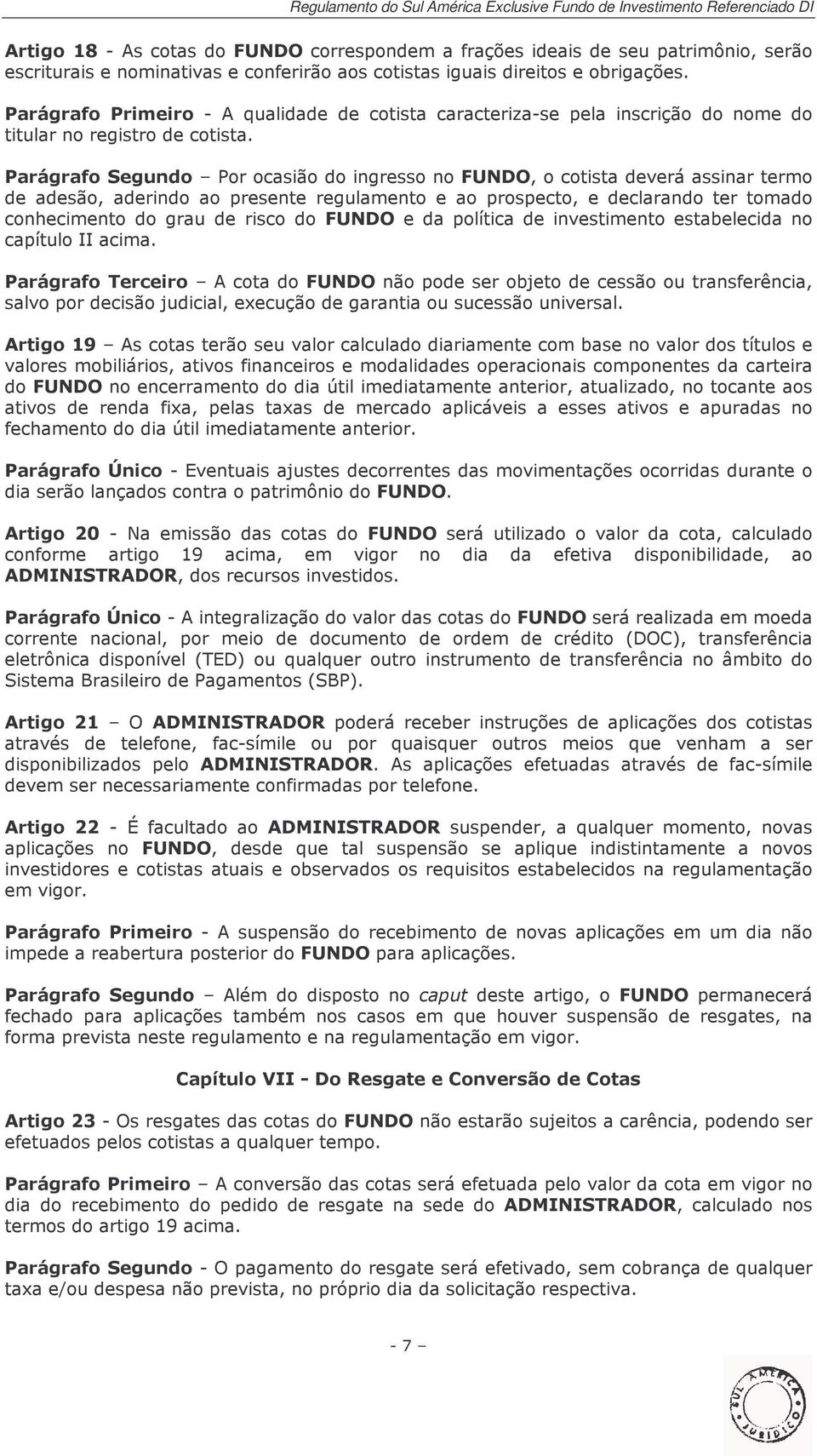 Parágrafo Segundo Por ocasião do ingresso no FUNDO, o cotista deverá assinar termo de adesão, aderindo ao presente regulamento e ao prospecto, e declarando ter tomado conhecimento do grau de risco do