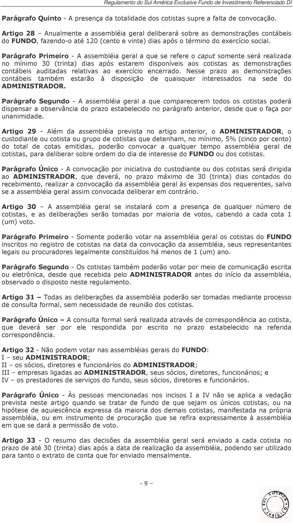 Parágrafo Primeiro - A assembléia geral a que se refere o caput somente será realizada no mínimo 30 (trinta) dias após estarem disponíveis aos cotistas as demonstrações contábeis auditadas relativas