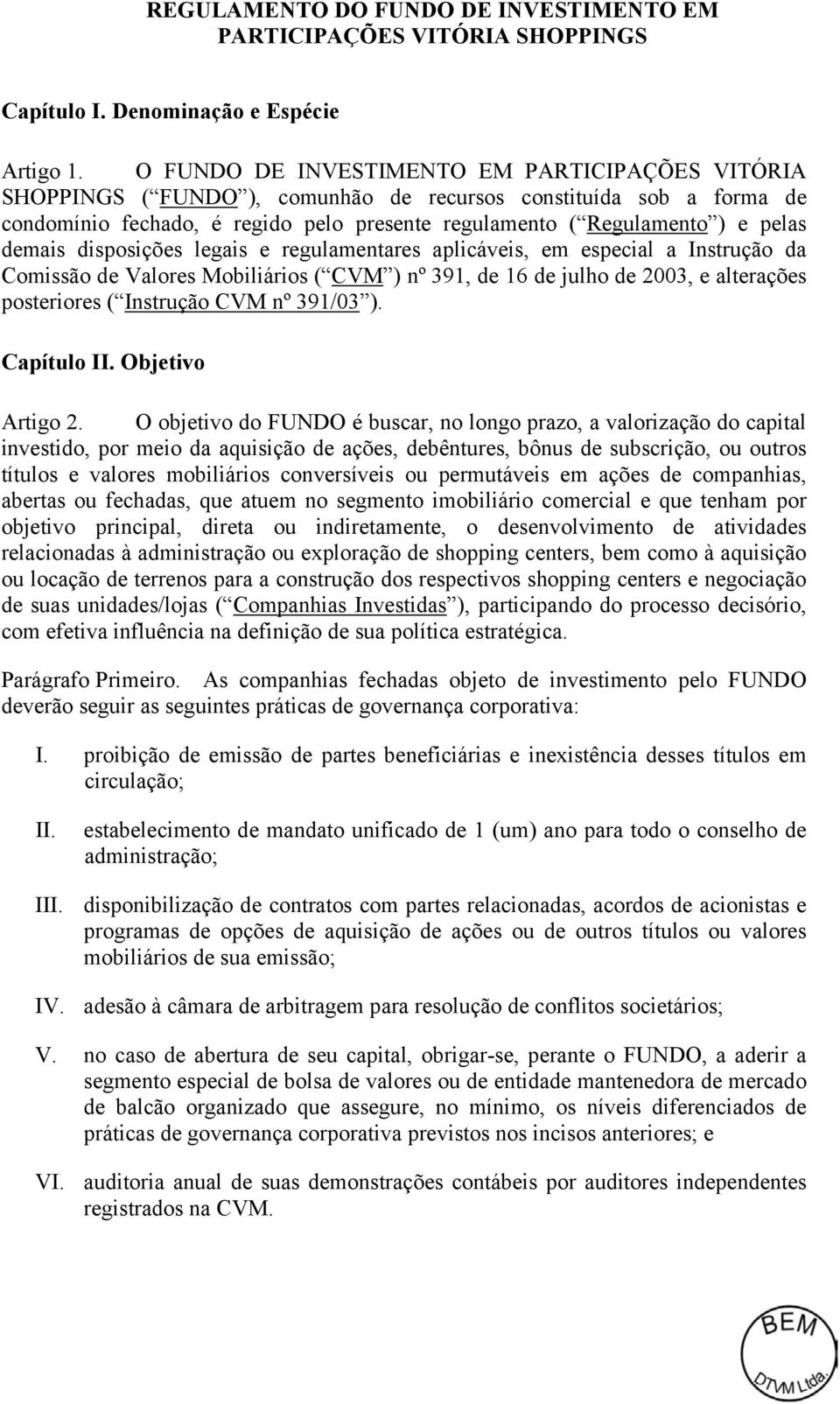 demais disposições legais e regulamentares aplicáveis, em especial a Instrução da Comissão de Valores Mobiliários ( CVM ) nº 391, de 16 de julho de 2003, e alterações posteriores ( Instrução CVM nº