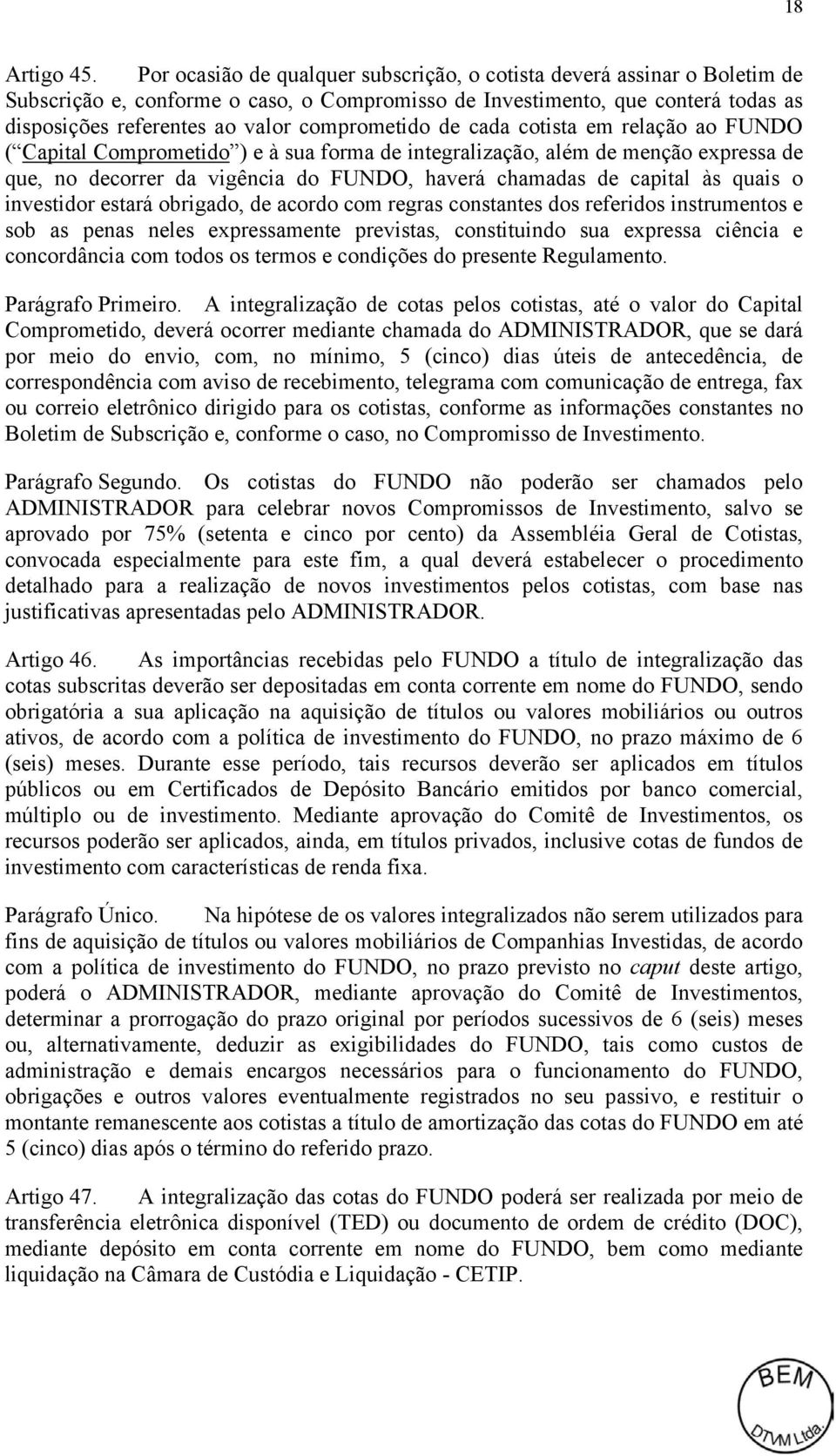 comprometido de cada cotista em relação ao FUNDO ( Capital Comprometido ) e à sua forma de integralização, além de menção expressa de que, no decorrer da vigência do FUNDO, haverá chamadas de capital