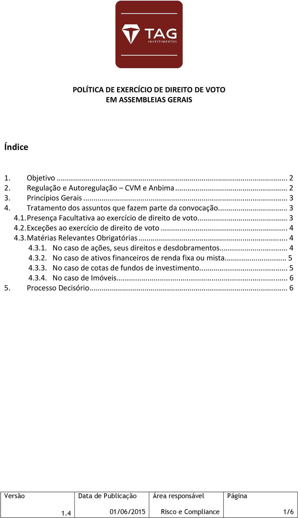 Exceções ao exercício de direito de voto... 4 4.3. Matérias Relevantes Obrigatórias... 4 4.3.1. No caso de ações, seus direitos e desdobramentos... 4 4.3.2.