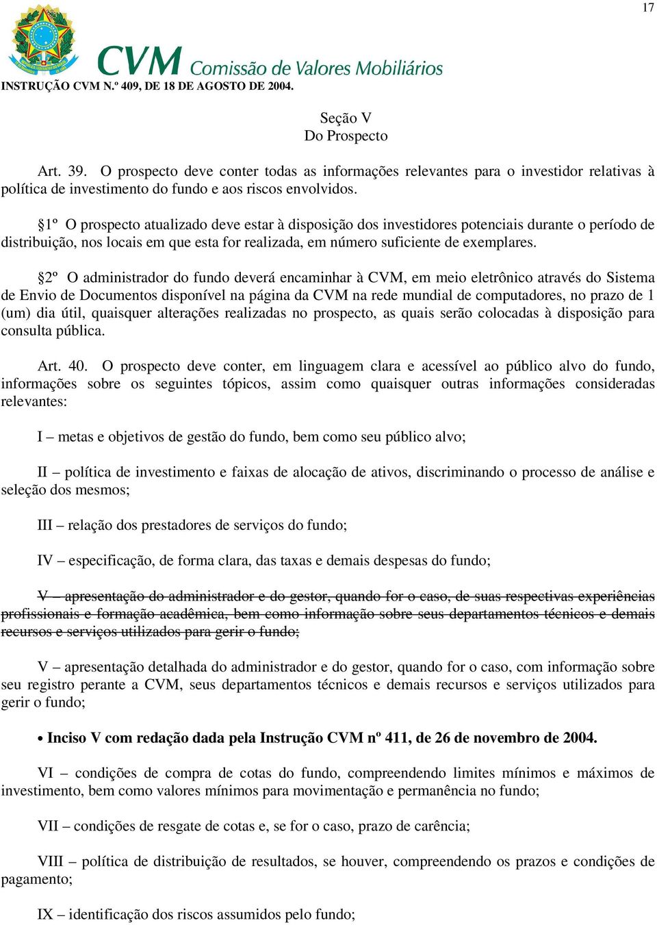 2º O administrador do fundo deverá encaminhar à CVM, em meio eletrônico através do Sistema de Envio de Documentos disponível na página da CVM na rede mundial de computadores, no prazo de 1 (um) dia