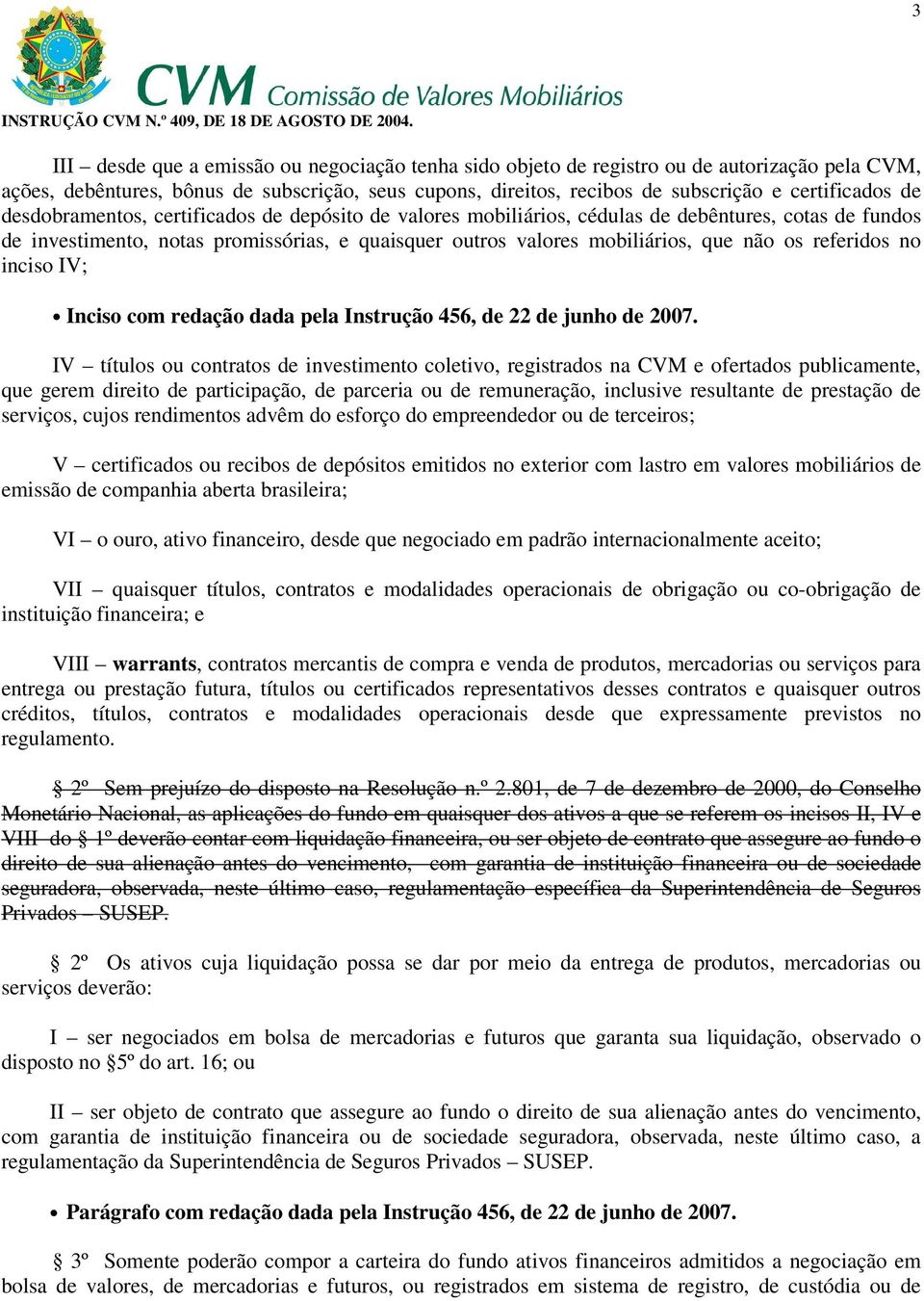 referidos no inciso IV; Inciso com redação dada pela Instrução 456, de 22 de junho de 2007.