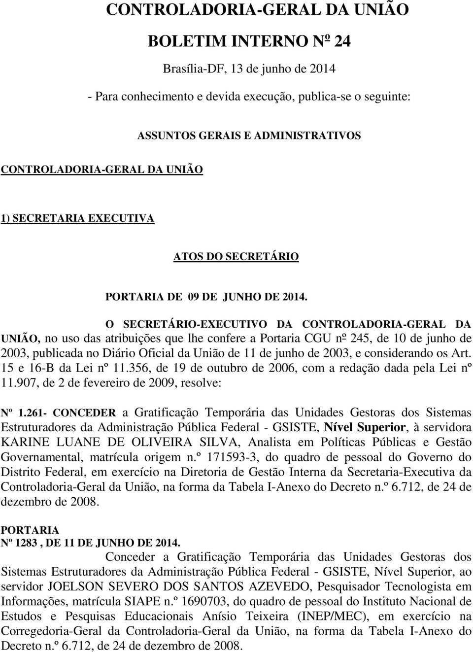 O SECRETÁRIO-EXECUTIVO DA CONTROLADORIA-GERAL DA UNIÃO, no uso das atribuições que lhe confere a Portaria CGU nº 245, de 10 de junho de 2003, publicada no Diário Oficial da União de 11 de junho de