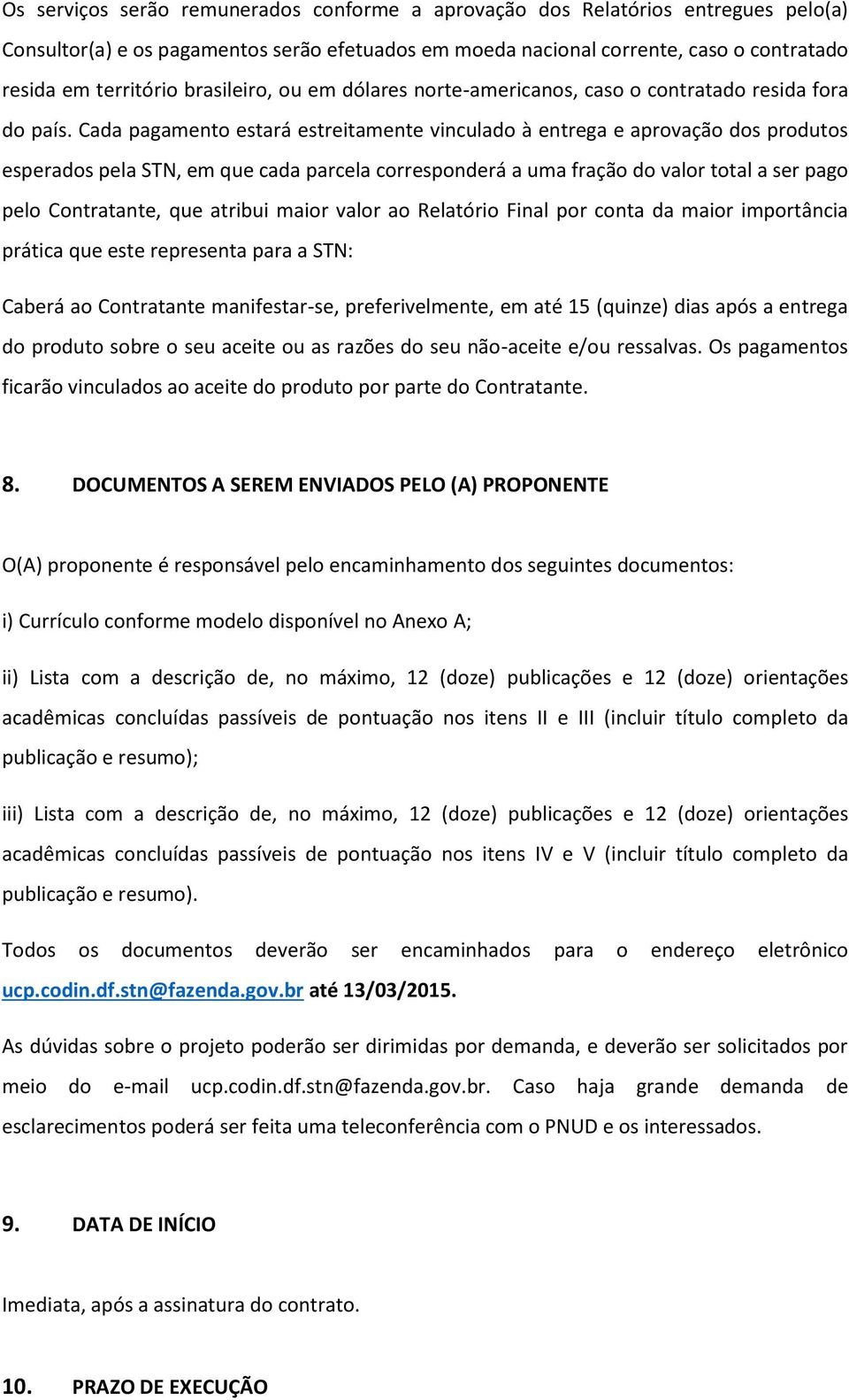 Cada pagamento estará estreitamente vinculado à entrega e aprovação dos produtos esperados pela STN, em que cada parcela corresponderá a uma fração do valor total a ser pago pelo Contratante, que