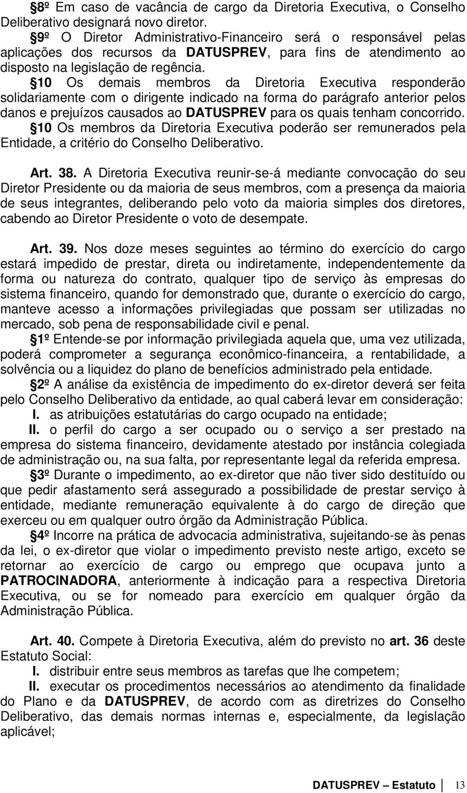 10 Os demais membros da Diretoria Executiva responderão solidariamente com o dirigente indicado na forma do parágrafo anterior pelos danos e prejuízos causados ao DATUSPREV para os quais tenham