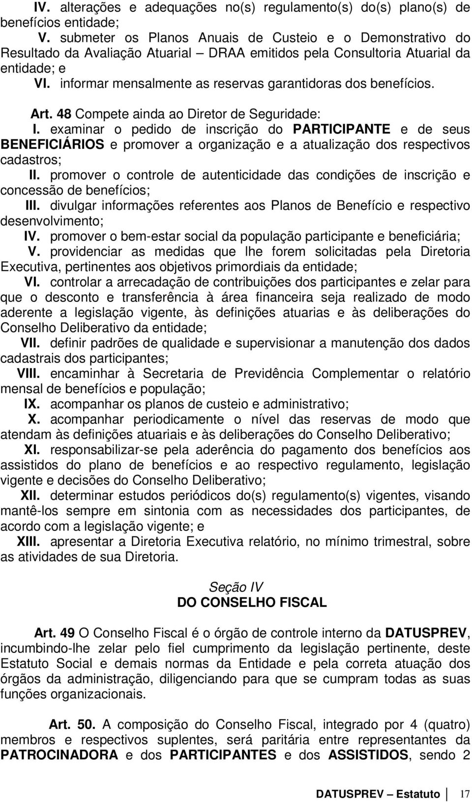 informar mensalmente as reservas garantidoras dos benefícios. Art. 48 Compete ainda ao Diretor de Seguridade: I.