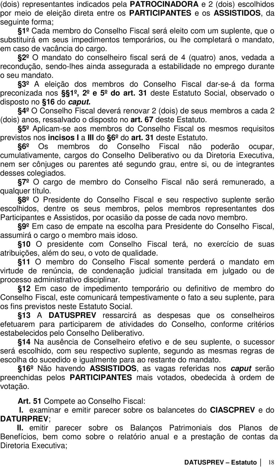 2º O mandato do conselheiro fiscal será de 4 (quatro) anos, vedada a recondução, sendo-lhes ainda assegurada a estabilidade no emprego durante o seu mandato.