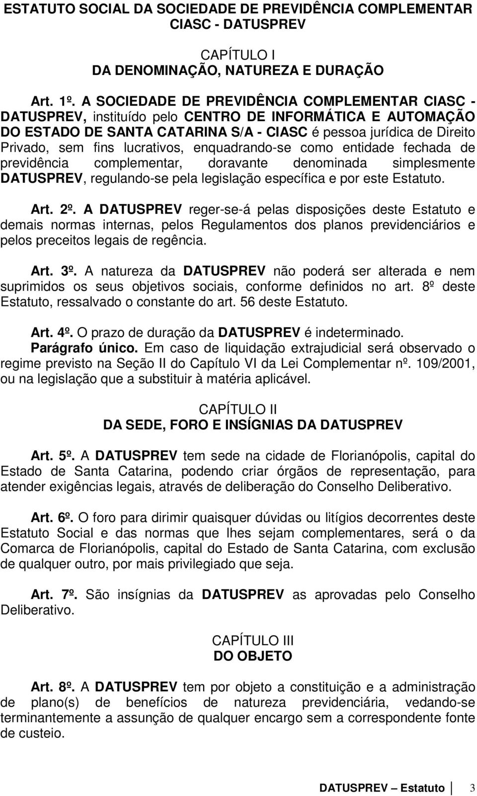 lucrativos, enquadrando-se como entidade fechada de previdência complementar, doravante denominada simplesmente DATUSPREV, regulando-se pela legislação específica e por este Estatuto. Art. 2º.