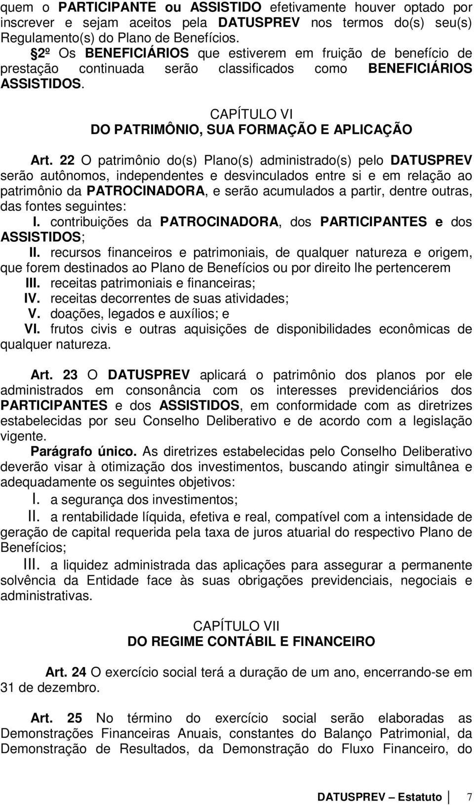 22 O patrimônio do(s) Plano(s) administrado(s) pelo DATUSPREV serão autônomos, independentes e desvinculados entre si e em relação ao patrimônio da PATROCINADORA, e serão acumulados a partir, dentre