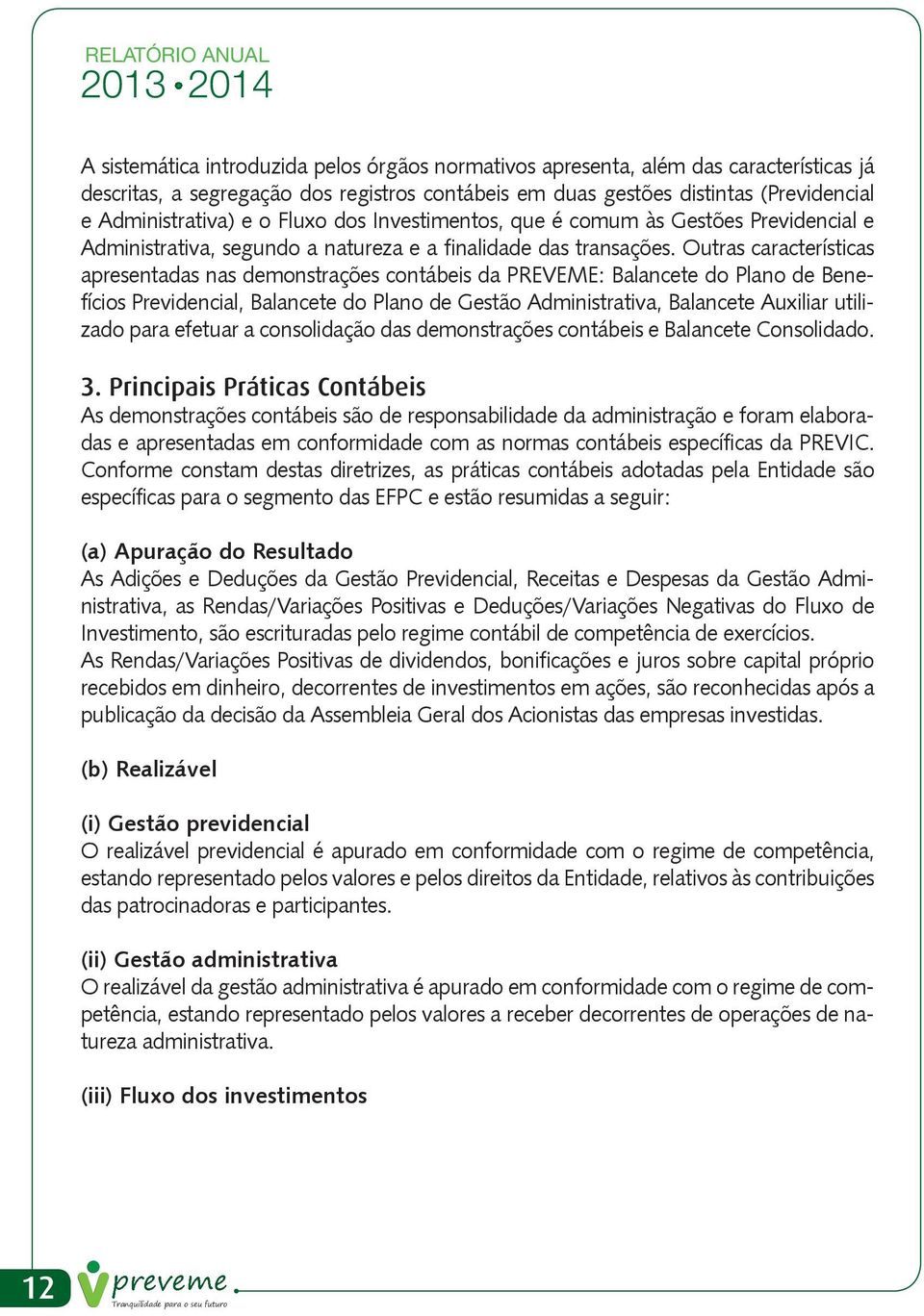 Outras características apresentadas nas demonstrações contábeis da PREVEME: Balancete do Plano de Benefícios Previdencial, Balancete do Plano de Gestão Administrativa, Balancete Auxiliar utilizado