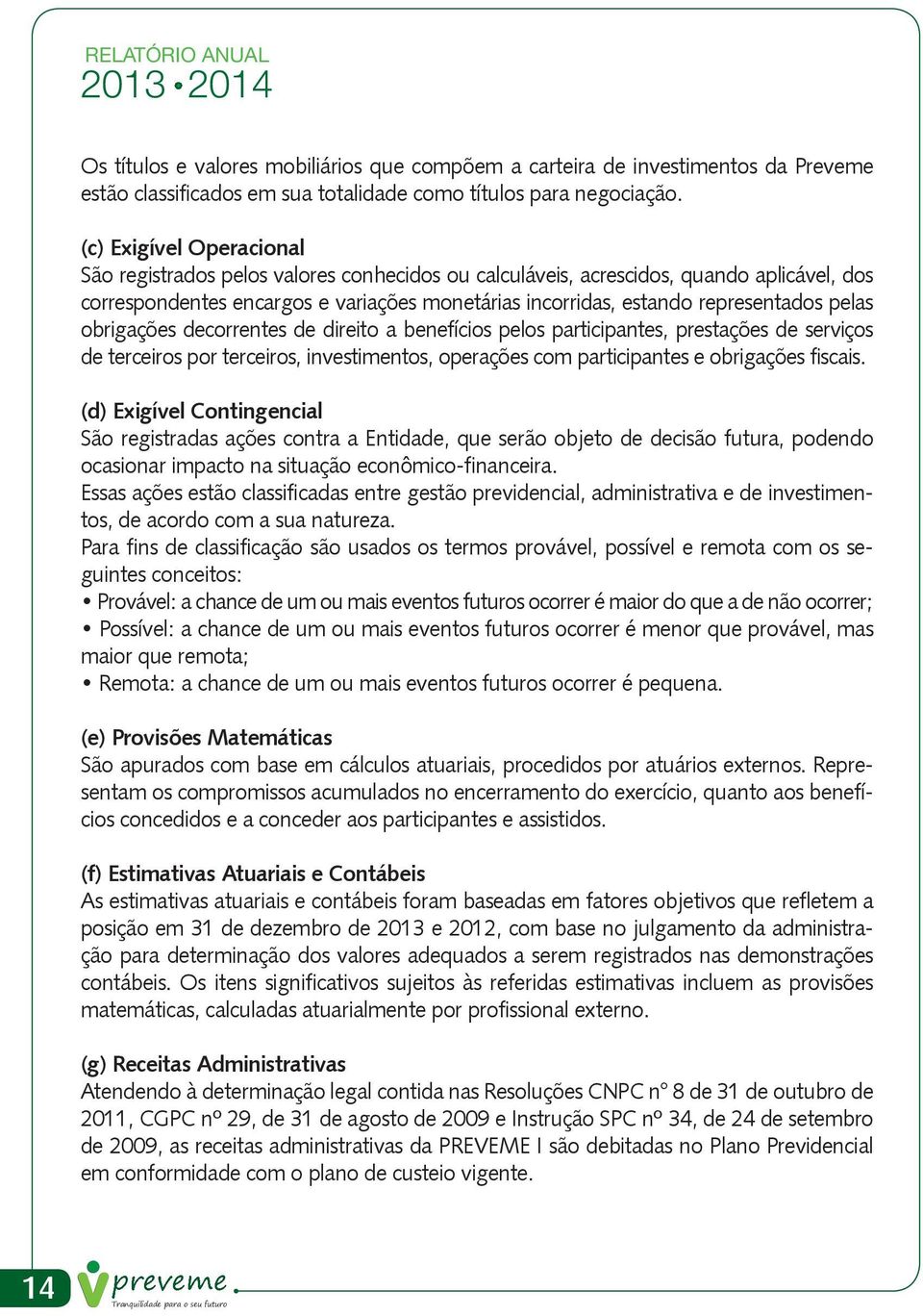 pelas obrigações decorrentes de direito a benefícios pelos participantes, prestações de serviços de terceiros por terceiros, investimentos, operações com participantes e obrigações fiscais.