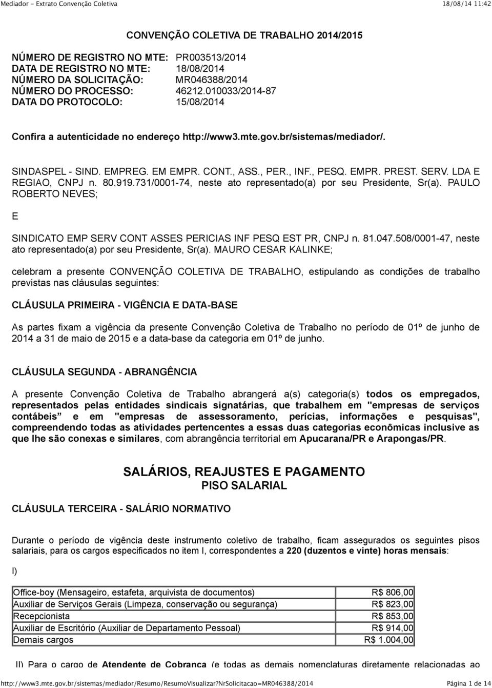 SERV. LDA E REGIAO, CNPJ n. 80.919.731/0001-74, neste ato representado(a) por seu Presidente, Sr(a). PAULO ROBERTO NEVES; E SINDICATO EMP SERV CONT ASSES PERICIAS INF PESQ EST PR, CNPJ n. 81.047.