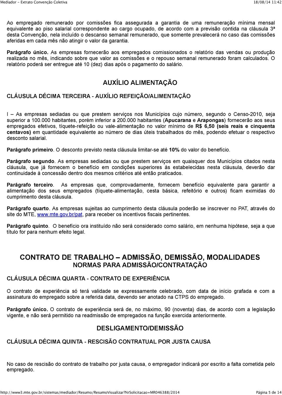 As empresas fornecerão aos empregados comissionados o relatório das vendas ou produção realizada no mês, indicando sobre que valor as comissões e o repouso semanal remunerado foram calculados.