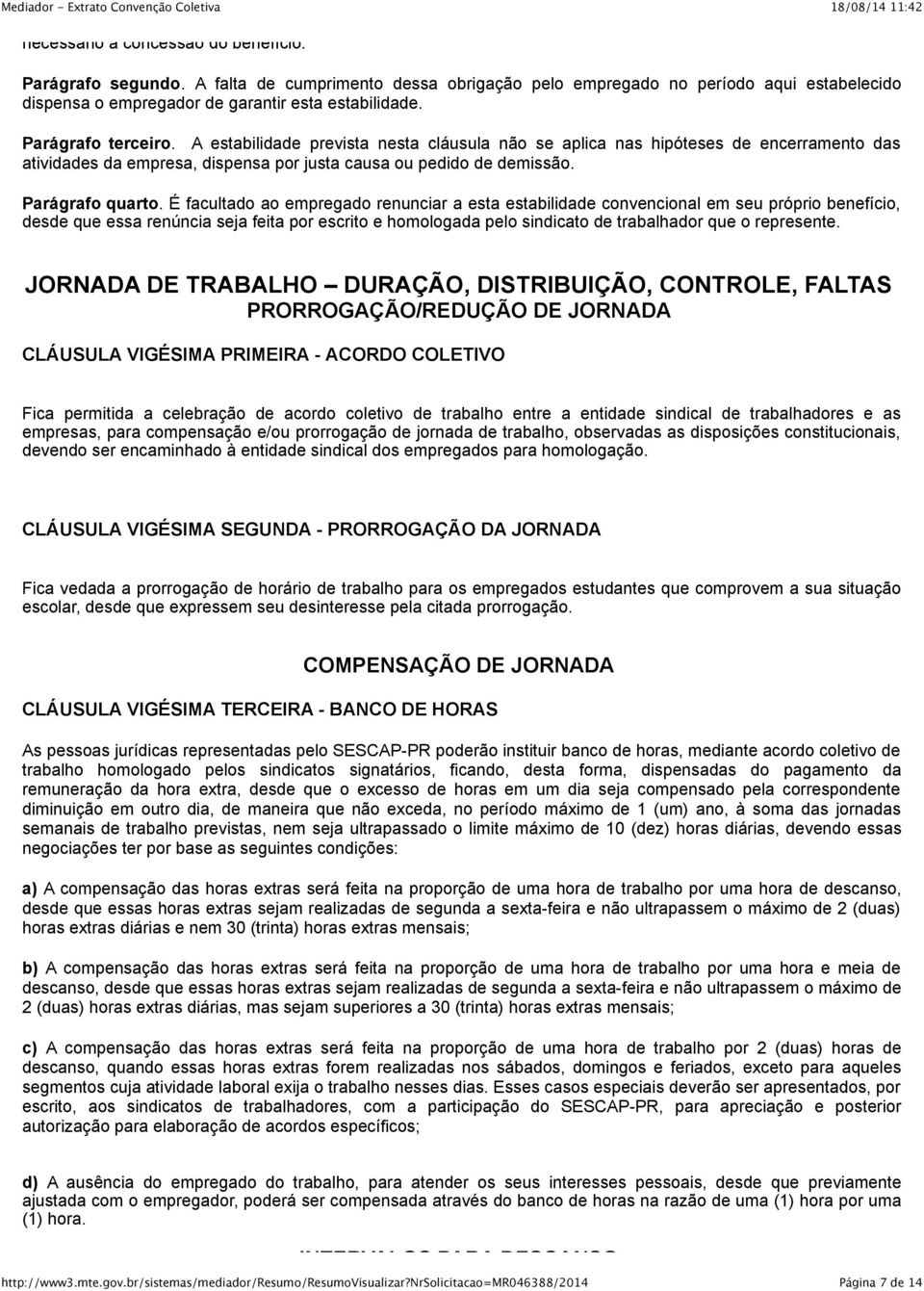 É facultado ao empregado renunciar a esta estabilidade convencional em seu próprio benefício, desde que essa renúncia seja feita por escrito e homologada pelo sindicato de trabalhador que o