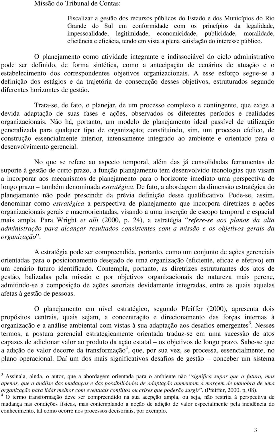 O planejamento como atividade integrante e indissociável do ciclo administrativo pode ser definido, de forma sintética, como a antecipação de cenários de atuação e o estabelecimento dos