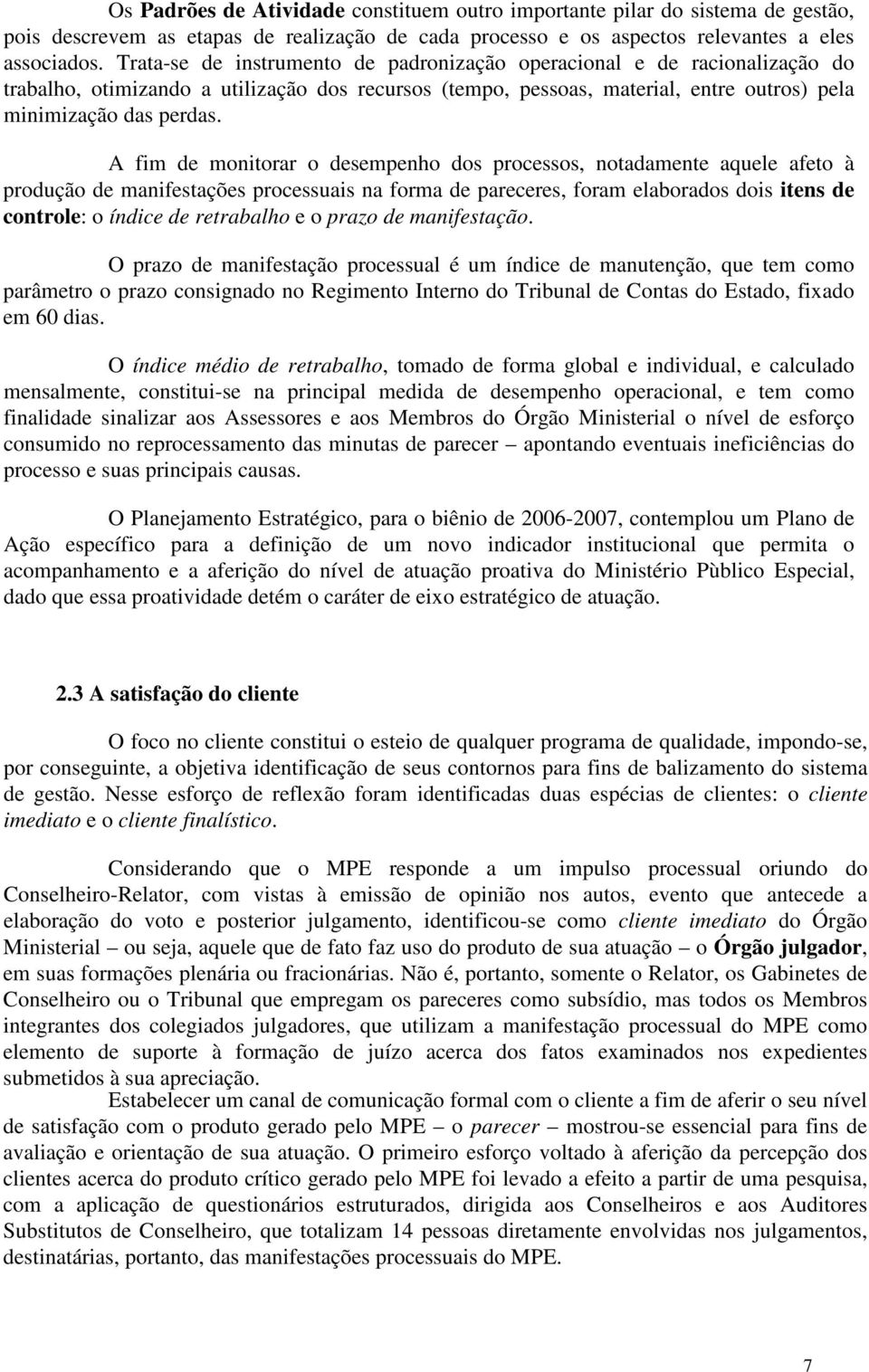 A fim de monitorar o desempenho dos processos, notadamente aquele afeto à produção de manifestações processuais na forma de pareceres, foram elaborados dois itens de controle: o índice de retrabalho