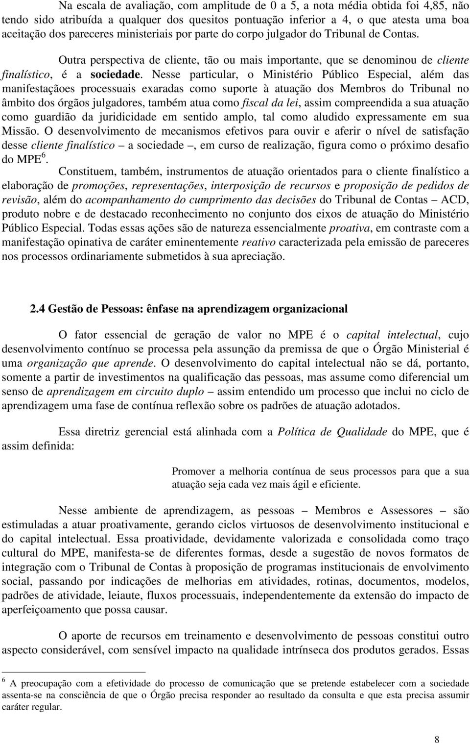 Nesse particular, o Ministério Público Especial, além das manifestaçãoes processuais exaradas como suporte à atuação dos Membros do Tribunal no âmbito dos órgãos julgadores, também atua como fiscal