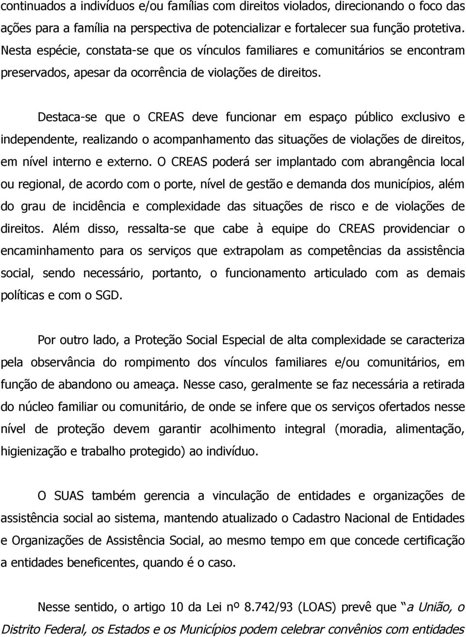 Destaca-se que o CREAS deve funcionar em espaço público exclusivo e independente, realizando o acompanhamento das situações de violações de direitos, em nível interno e externo.