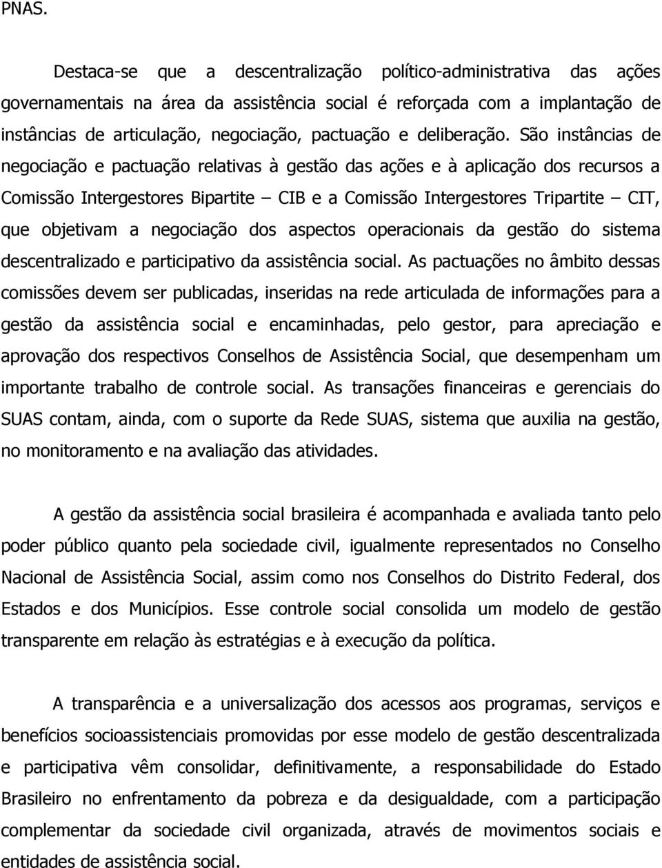 São instâncias de negociação e pactuação relativas à gestão das ações e à aplicação dos recursos a Comissão Intergestores Bipartite CIB e a Comissão Intergestores Tripartite CIT, que objetivam a