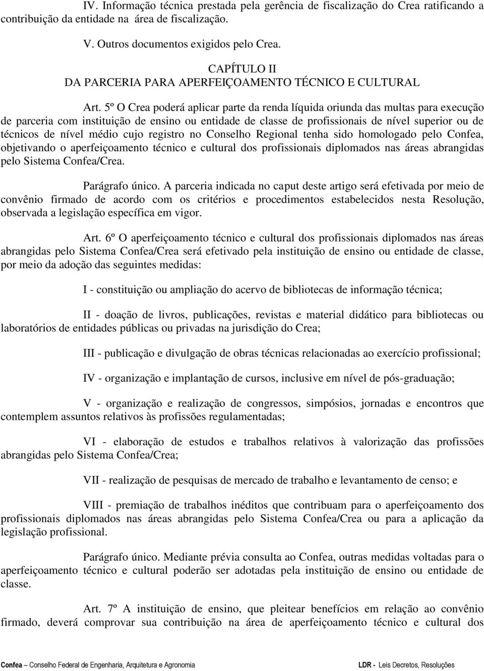 5º O Crea poderá aplicar parte da renda líquida oriunda das multas para execução de parceria com instituição de ensino ou entidade de classe de profissionais de nível superior ou de técnicos de nível