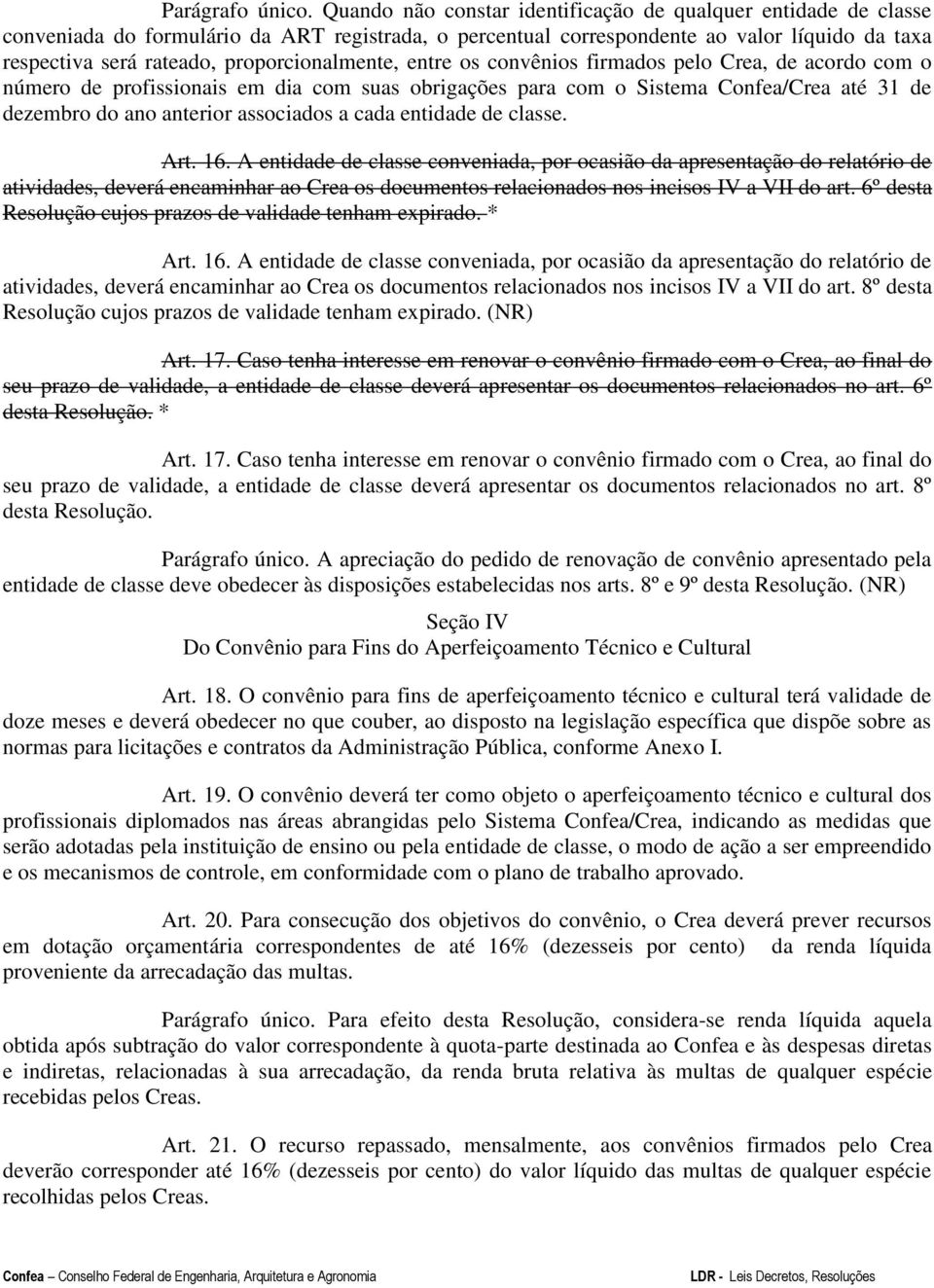 proporcionalmente, entre os convênios firmados pelo Crea, de acordo com o número de profissionais em dia com suas obrigações para com o Sistema Confea/Crea até 31 de dezembro do ano anterior