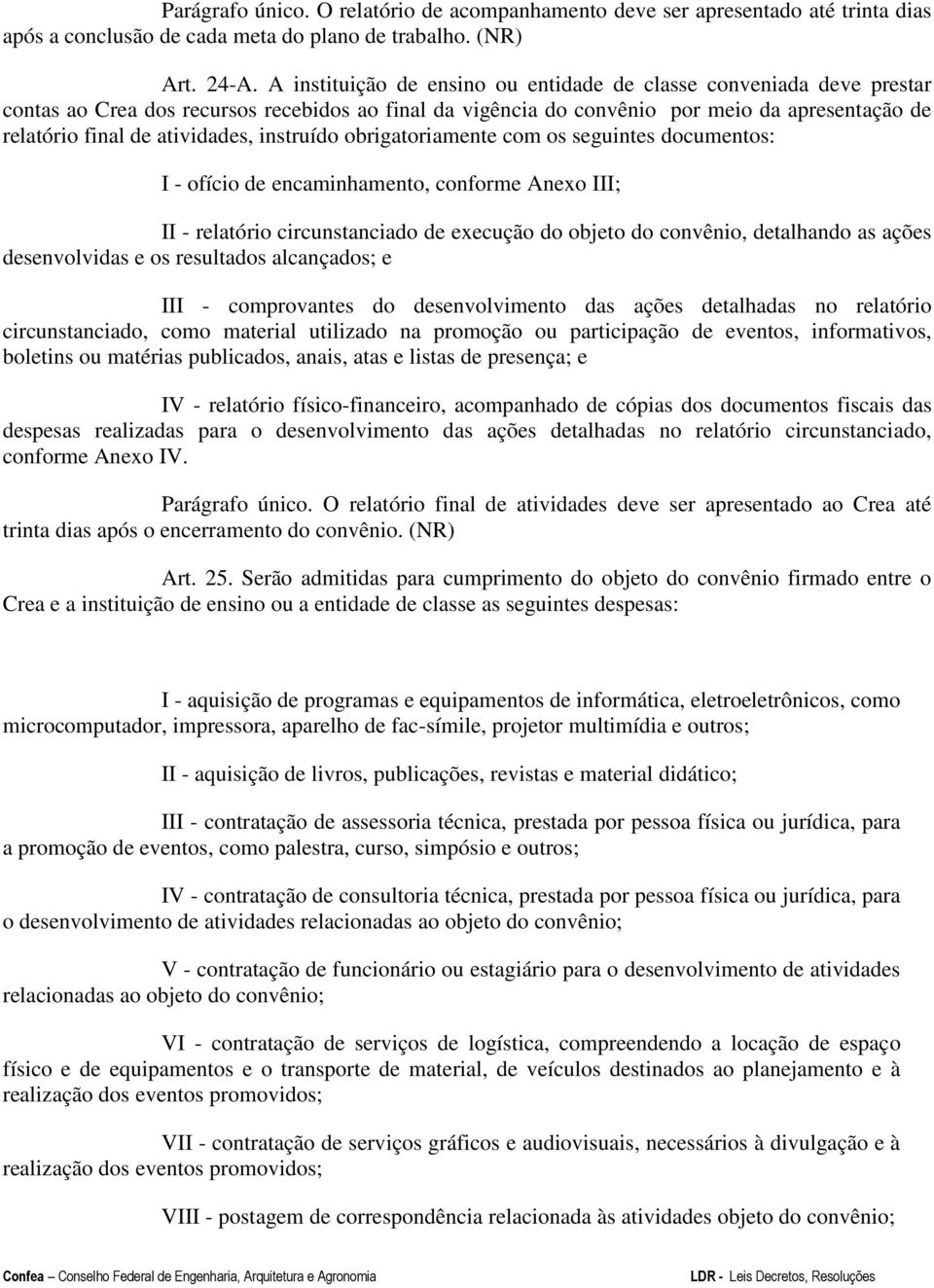 instruído obrigatoriamente com os seguintes documentos: I - ofício de encaminhamento, conforme Anexo III; II - relatório circunstanciado de execução do objeto do convênio, detalhando as ações